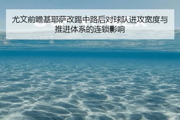 尤文前瞻基耶萨改踢中路后对球队进攻宽度与推进体系的连锁影响