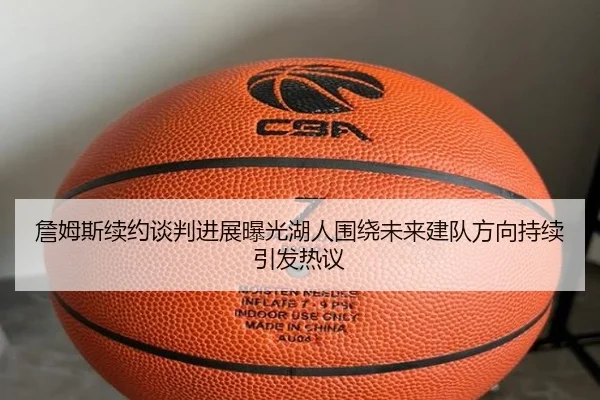詹姆斯续约谈判进展曝光湖人围绕未来建队方向持续引发热议 | okooo